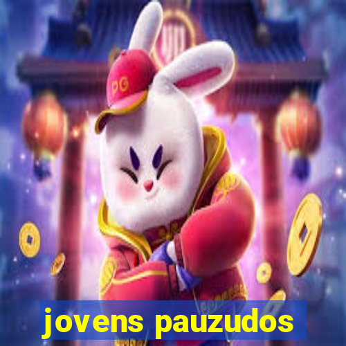 jovens pauzudos